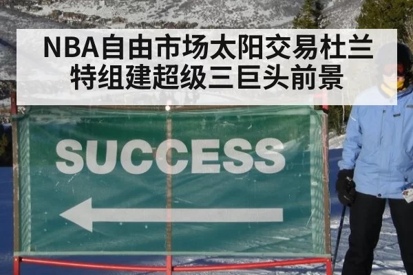 NBA自由市场太阳交易杜兰特组建超级三巨头前景