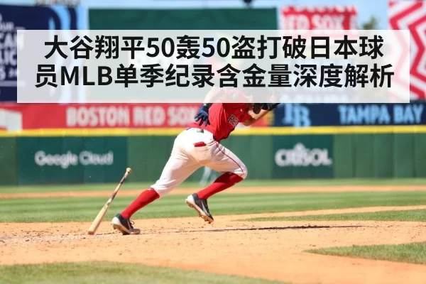 大谷翔平50轰50盗打破日本球员MLB单季纪录含金量深度解析
